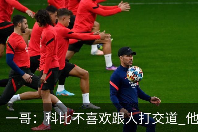一哥：科比不喜欢跟人打交道 他真正尊重的只有一个人就是欧文