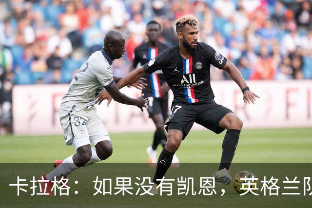 卡拉格：如果没有凯恩，英格兰队早已打道回府