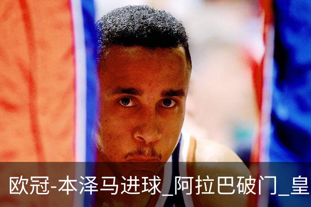 欧冠-本泽马进球 阿拉巴破门 皇马3-0提前出线