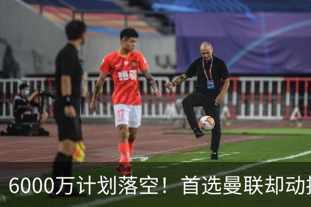 6000万计划落空！首选曼联却动摇，M费争夺战藏反转